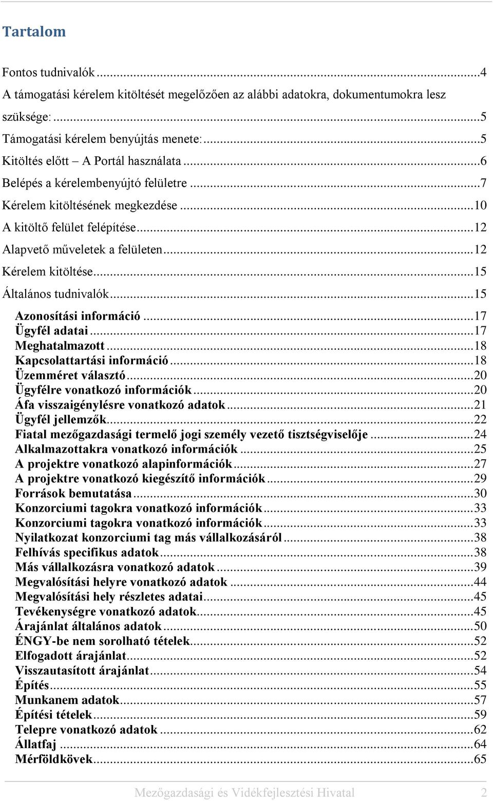 .. 12 Kérelem kitöltése... 15 Általános tudnivalók... 15 Azonosítási információ... 17 Ügyfél adatai... 17 Meghatalmazott... 18 Kapcsolattartási információ... 18 Üzemméret választó.