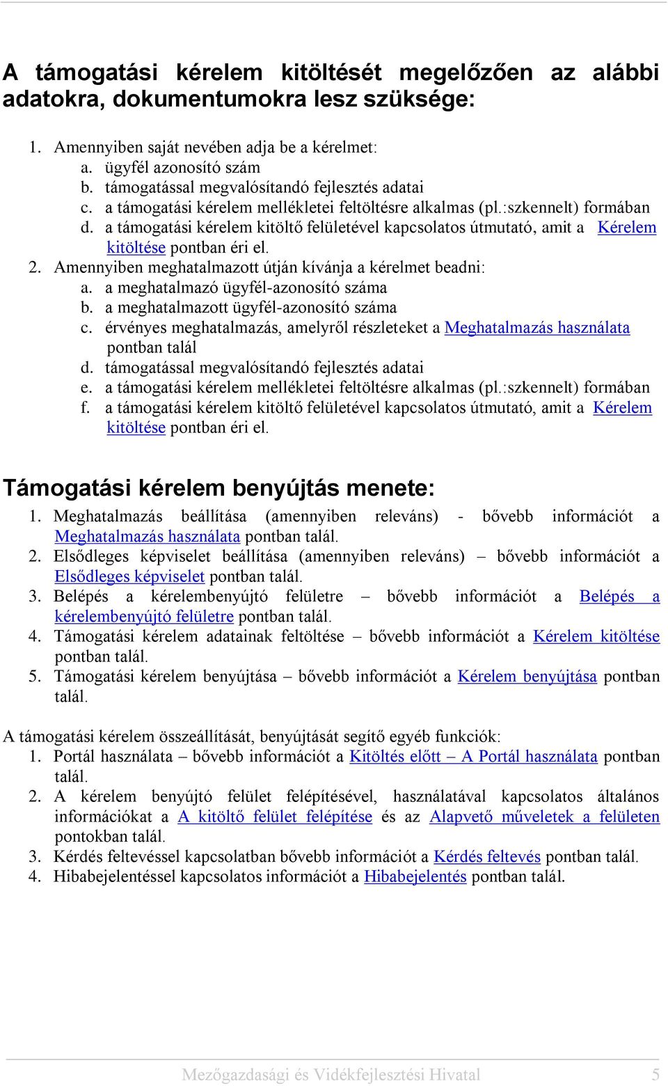 a támogatási kérelem kitöltő felületével kapcsolatos útmutató, amit a Kérelem kitöltése pontban éri el. 2. Amennyiben meghatalmazott útján kívánja a kérelmet beadni: a.