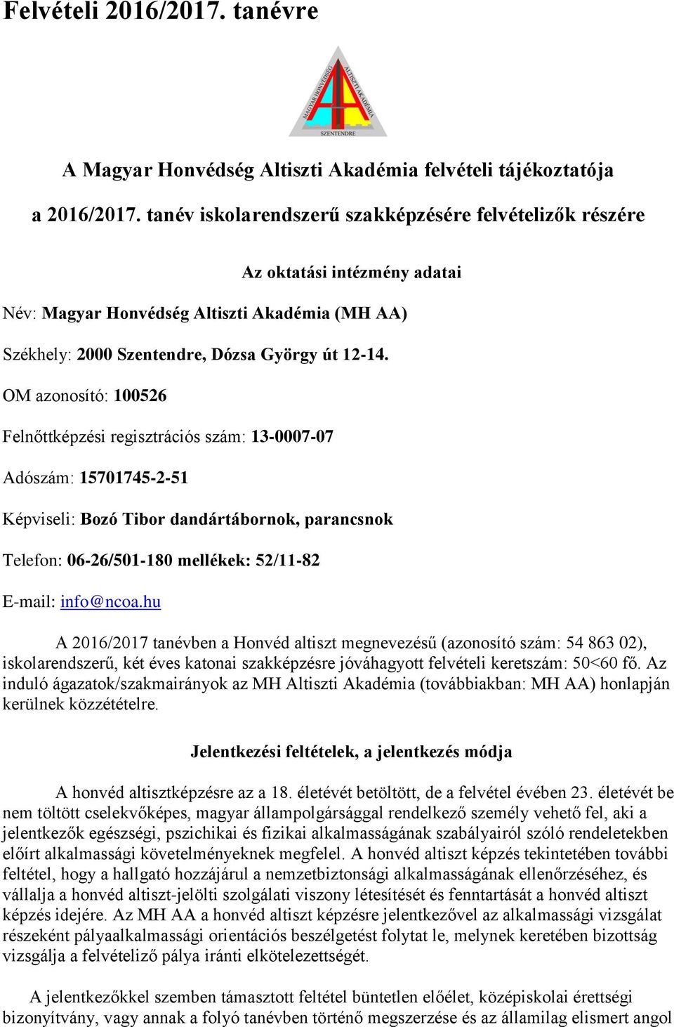 OM azonosító: 100526 Felnőttképzési regisztrációs szám: 13-0007-07 Adószám: 15701745-2-51 Képviseli: Bozó Tibor dandártábornok, parancsnok Telefon: 06-26/501-180 mellékek: 52/11-82 E-mail: info@ncoa.