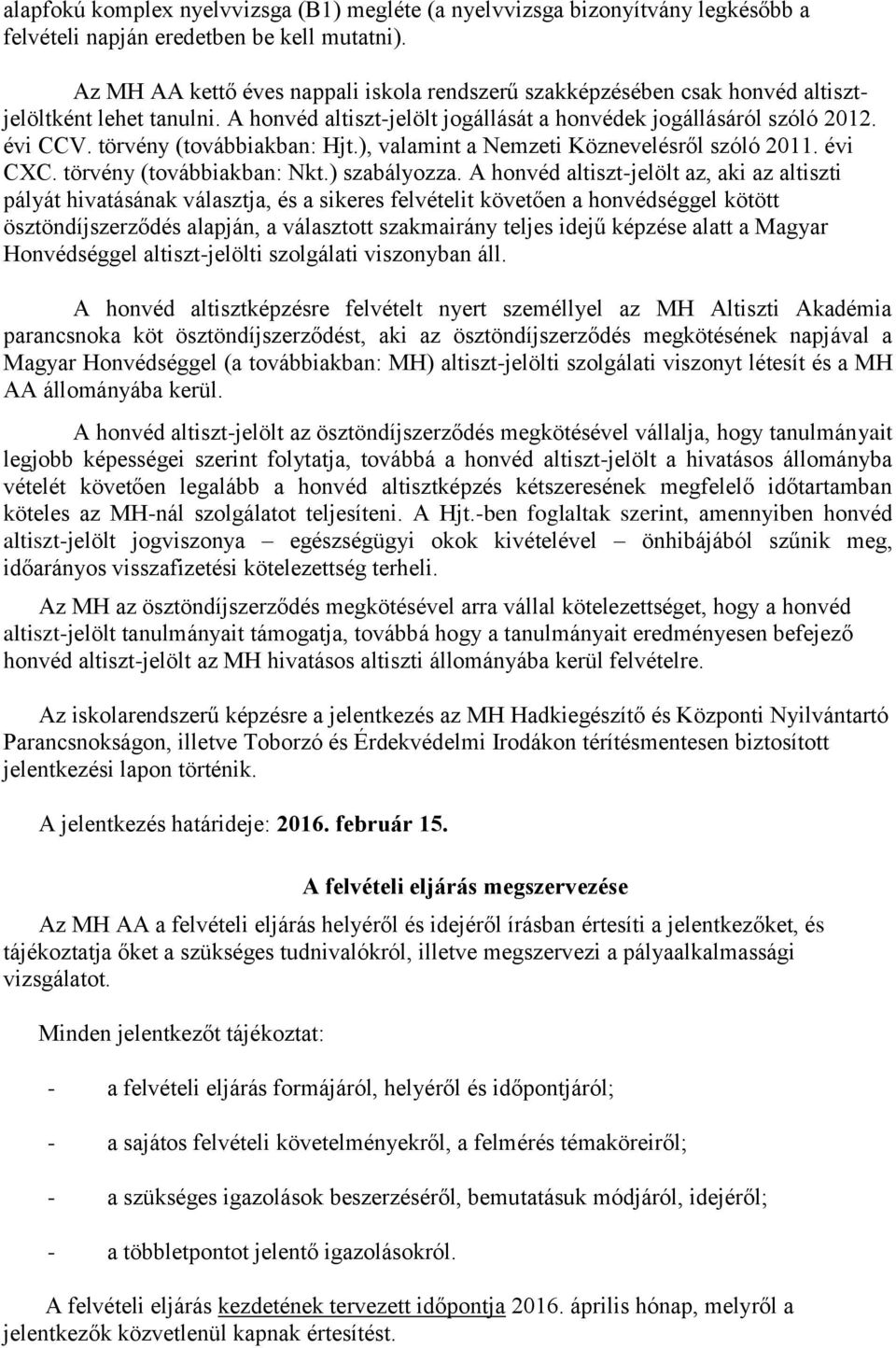 törvény (továbbiakban: Hjt.), valamint a Nemzeti Köznevelésről szóló 2011. évi CXC. törvény (továbbiakban: Nkt.) szabályozza.