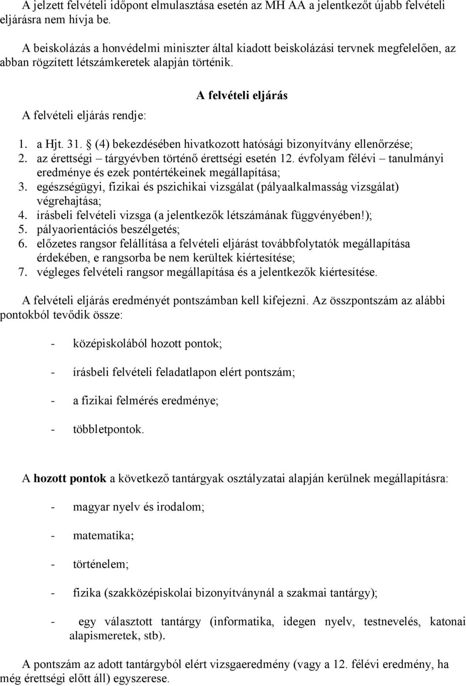 (4) bekezdésében hivatkozott hatósági bizonyítvány ellenőrzése; 2. az érettségi tárgyévben történő érettségi esetén 12. évfolyam félévi tanulmányi eredménye és ezek pontértékeinek megállapítása; 3.
