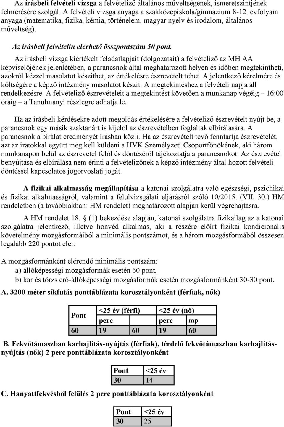 Az írásbeli vizsga kiértékelt feladatlapjait (dolgozatait) a felvételiző az MH AA képviselőjének jelenlétében, a parancsnok által meghatározott helyen és időben megtekintheti, azokról kézzel