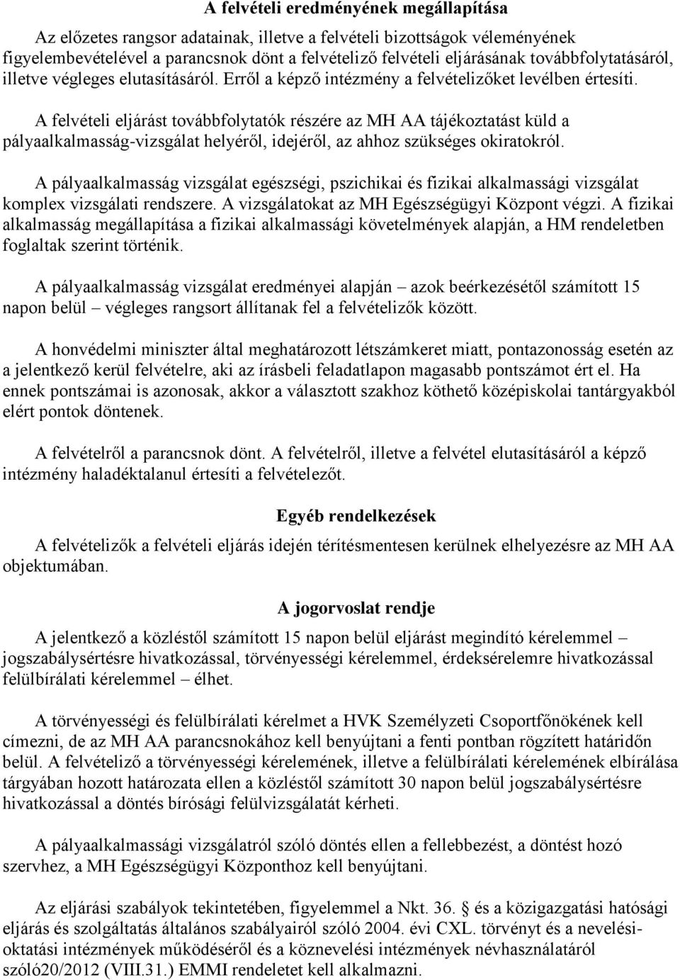 A felvételi eljárást továbbfolytatók részére az MH AA tájékoztatást küld a pályaalkalmasság-vizsgálat helyéről, idejéről, az ahhoz szükséges okiratokról.