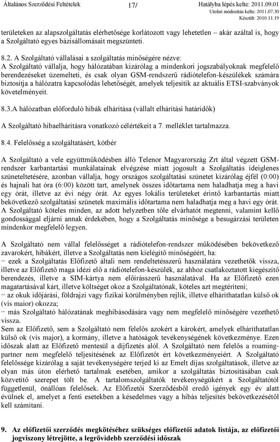 GSM-rendszerű rádiótelefon-készülékek számára biztosítja a hálózatra kapcsolódás lehetőségét, amelyek teljesítik az aktuális ETSI-szabványok követelményeit. 8.3.