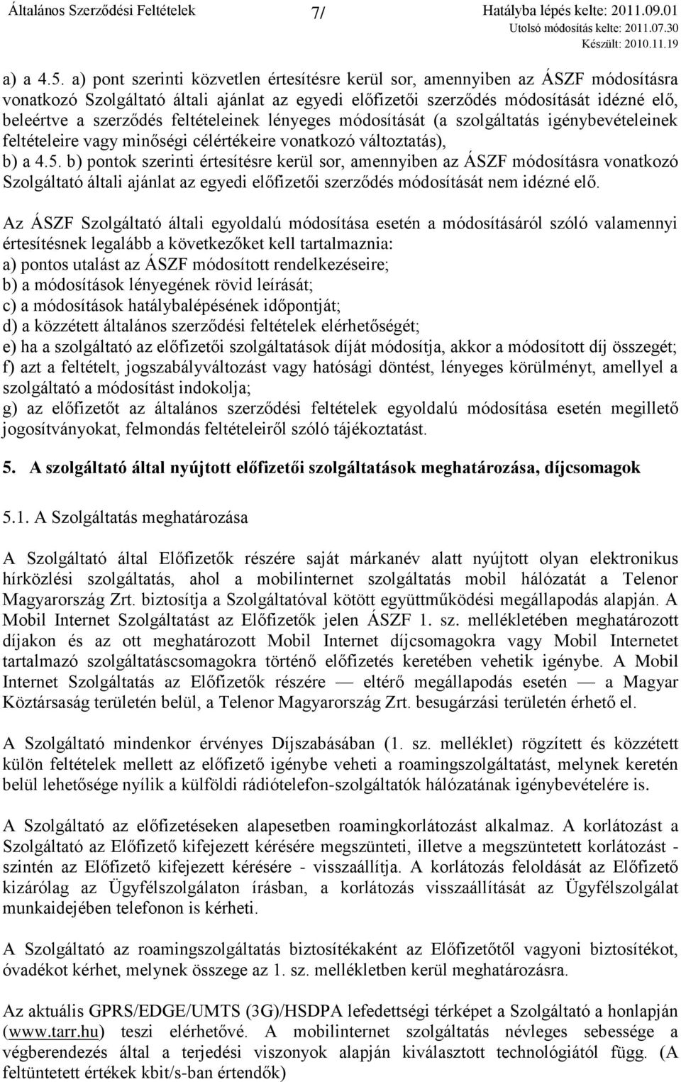 feltételeinek lényeges módosítását (a szolgáltatás igénybevételeinek feltételeire vagy minőségi célértékeire vonatkozó változtatás), b) a 4.5.