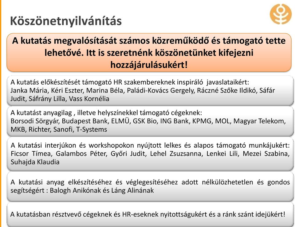 Kornélia A kutatást anyagilag, illetve helyszínekkel támogató cégeknek: Borsodi Sörgyár, Budapest Bank, ELMÜ, GSK Bio, ING Bank, KPMG, MOL, Magyar Telekom, MKB, Richter, Sanofi, T-Systems A kutatási