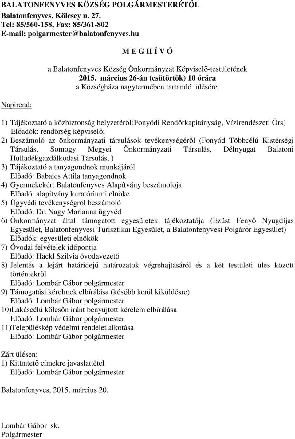 1) Tájékoztató a közbiztonság helyzetéről(fonyódi Rendőrkapitányság, Vízirendészeti Örs) Előadók: rendőrség képviselői 2) Beszámoló az önkormányzati társulások tevékenységéről (Fonyód Többcélú