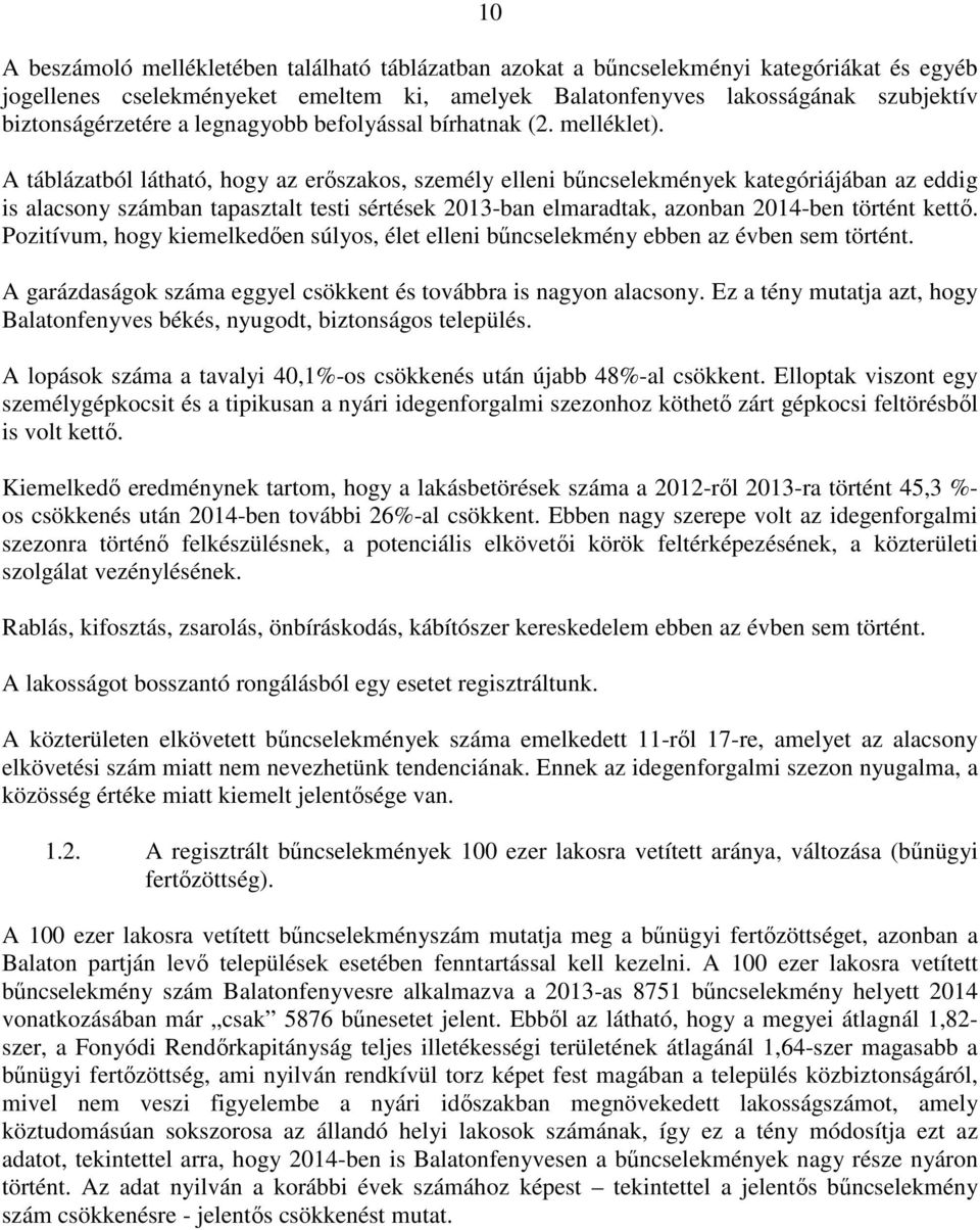A táblázatból látható, hogy az erőszakos, személy elleni bűncselekmények kategóriájában az eddig is alacsony számban tapasztalt testi sértések 2013-ban elmaradtak, azonban 2014-ben történt kettő.
