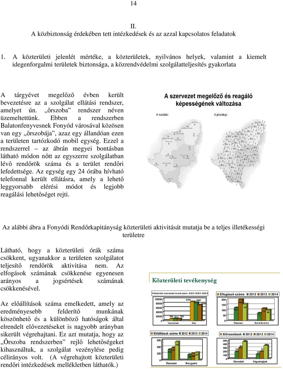került bevezetésre az a szolgálat ellátási rendszer, amelyet ún. őrszoba rendszer néven üzemeltettünk.