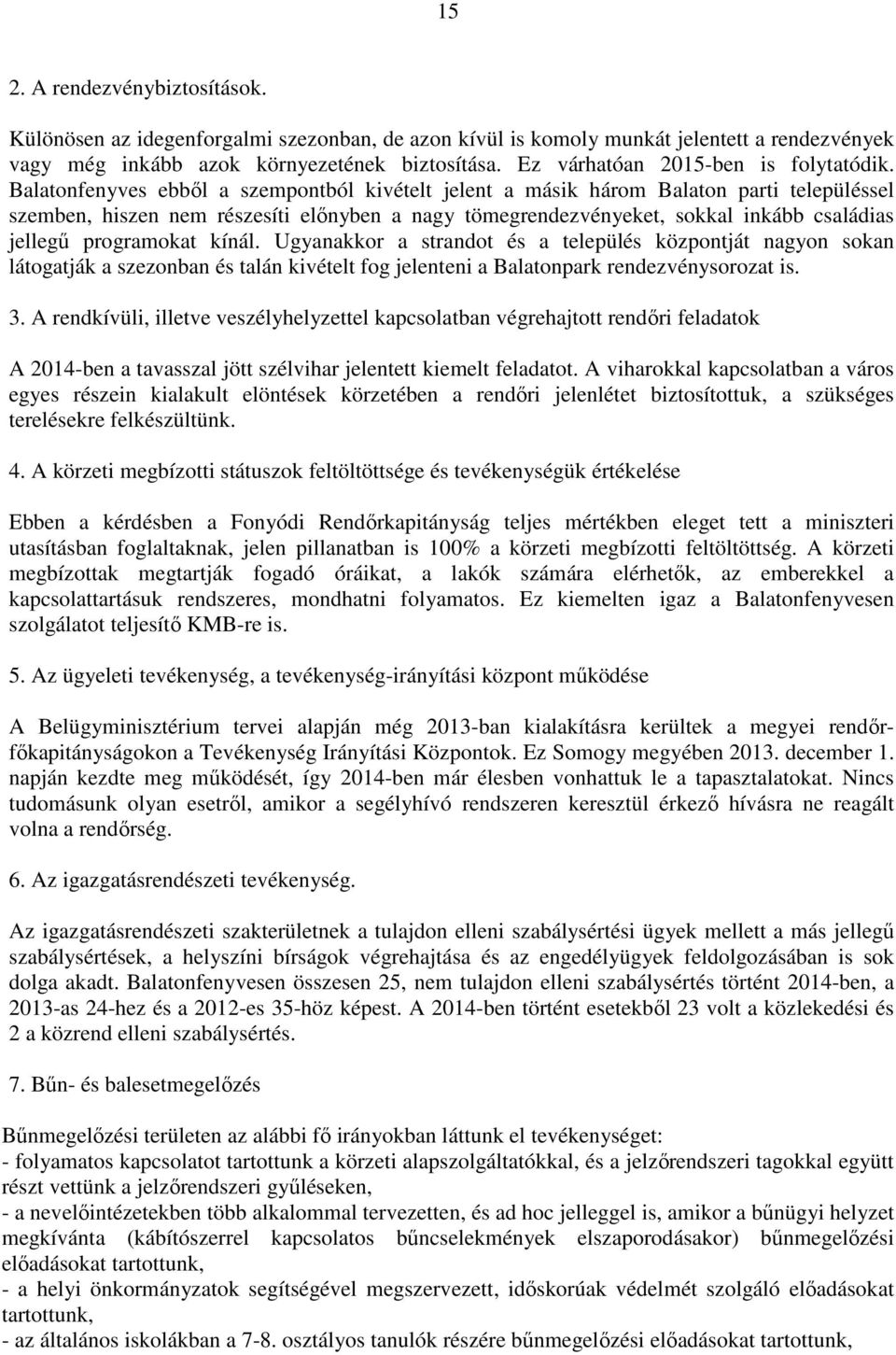 Balatonfenyves ebből a szempontból kivételt jelent a másik három Balaton parti településsel szemben, hiszen nem részesíti előnyben a nagy tömegrendezvényeket, sokkal inkább családias jellegű
