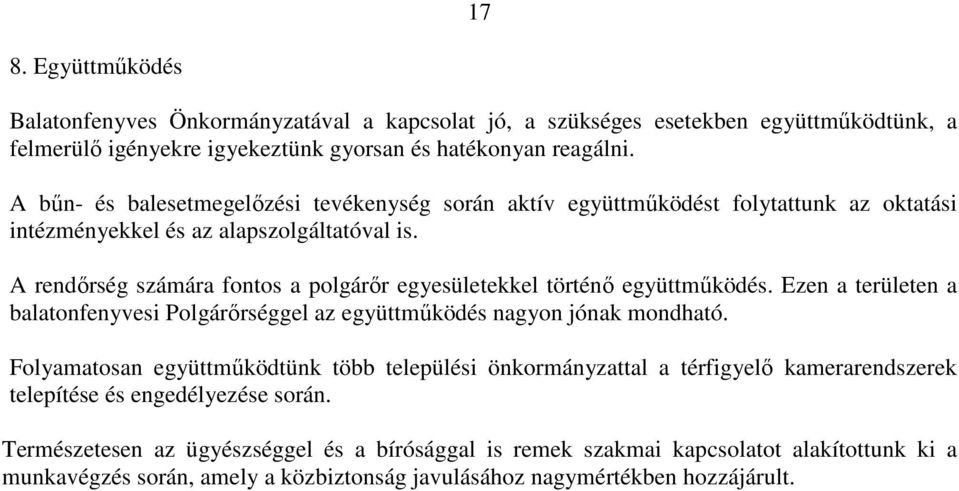 A rendőrség számára fontos a polgárőr egyesületekkel történő együttműködés. Ezen a területen a balatonfenyvesi Polgárőrséggel az együttműködés nagyon jónak mondható.