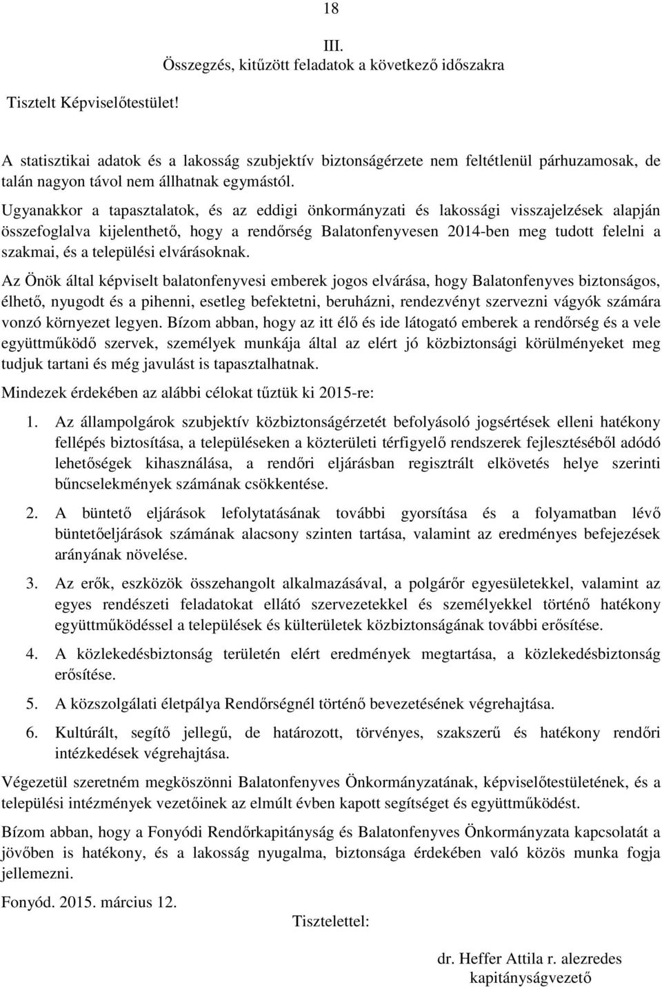 Ugyanakkor a tapasztalatok, és az eddigi önkormányzati és lakossági visszajelzések alapján összefoglalva kijelenthető, hogy a rendőrség Balatonfenyvesen 2014-ben meg tudott felelni a szakmai, és a