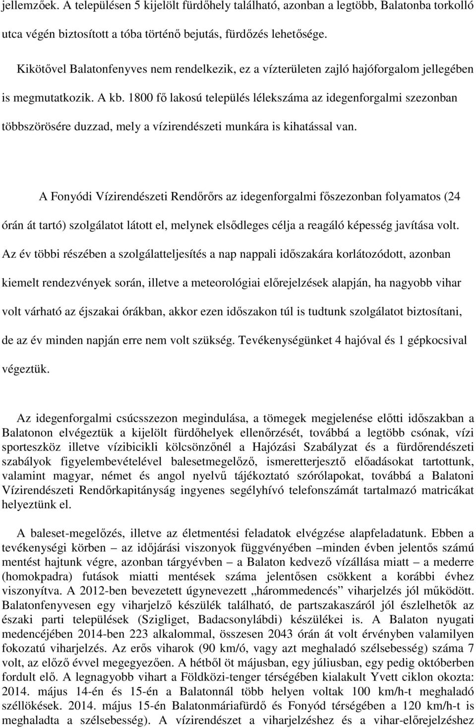 1800 fő lakosú település lélekszáma az idegenforgalmi szezonban többszörösére duzzad, mely a vízirendészeti munkára is kihatással van.