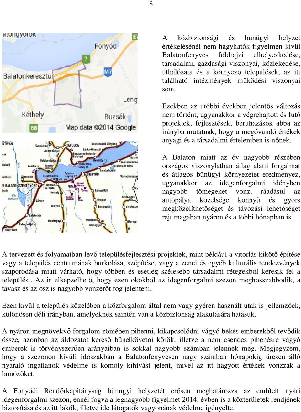 Ezekben az utóbbi években jelentős változás nem történt, ugyanakkor a végrehajtott és futó projektek, fejlesztések, beruházások abba az irányba mutatnak, hogy a megóvandó értékek anyagi és a