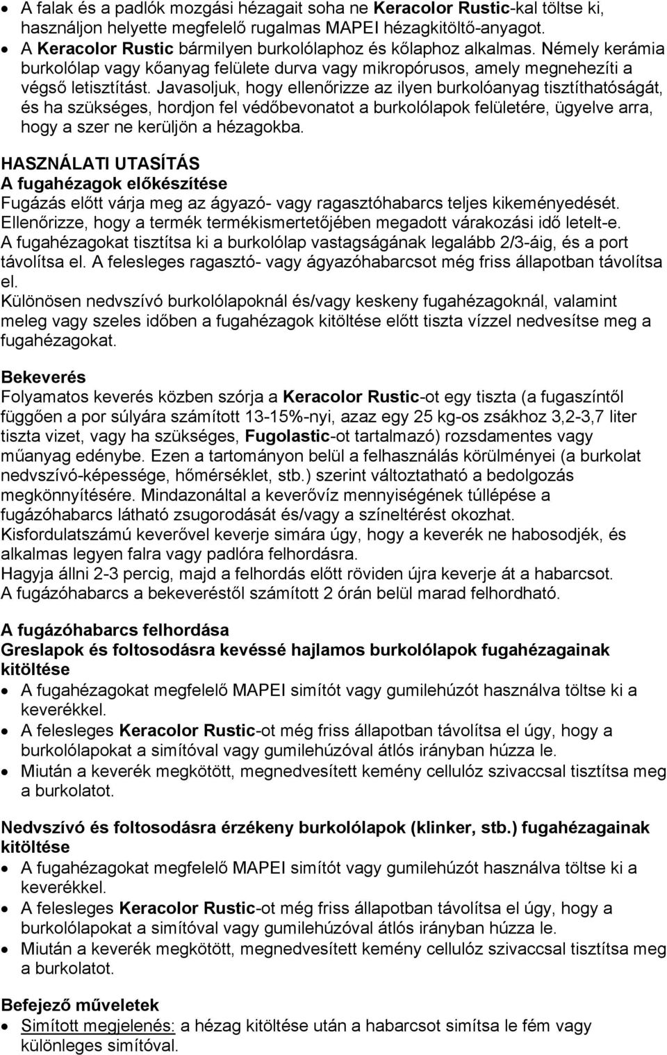 Javasoljuk, hogy ellenőrizze az ilyen burkolóanyag tisztíthatóságát, és ha szükséges, hordjon fel védőbevonatot a burkolólapok felületére, ügyelve arra, hogy a szer ne kerüljön a hézagokba.