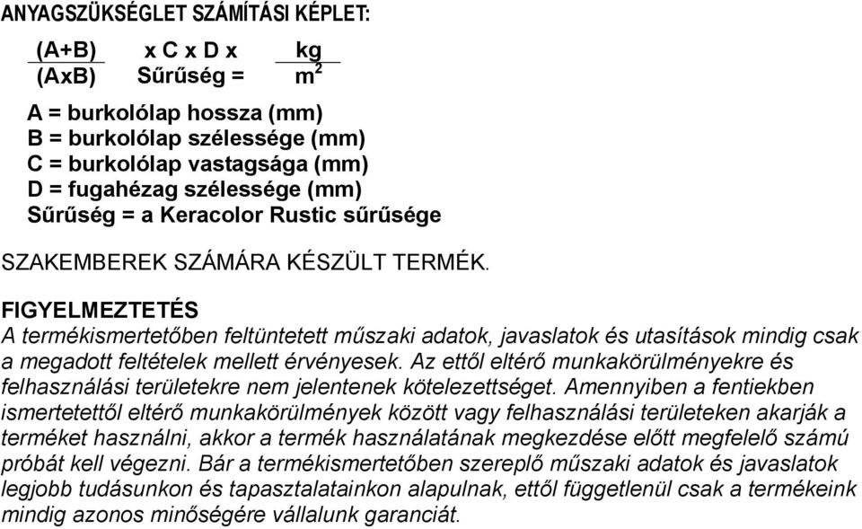 FIGYELMEZTETÉS A termékismertetőben feltüntetett műszaki adatok, javaslatok és utasítások mindig csak a megadott feltételek mellett érvényesek.