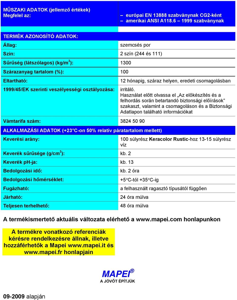 veszélyességi osztályozása: Vámtarifa szám: 3824 50 90 ALKALMAZÁSI ADATOK (+23 C-on 50% relatív páratartalom mellett) Keverési arány: Keverék sűrűsége (g/cm 3 ): kb. 2 Keverék ph-ja: kb.