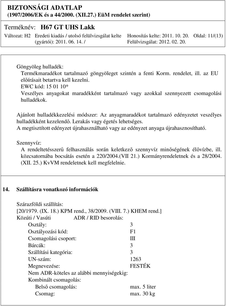 Ajánlott hulladékkezelési módszer: Az anyagmaradékot tartalmazó edényzetet veszélyes hulladékként kezelendő. Lerakás vagy égetés lehetséges.