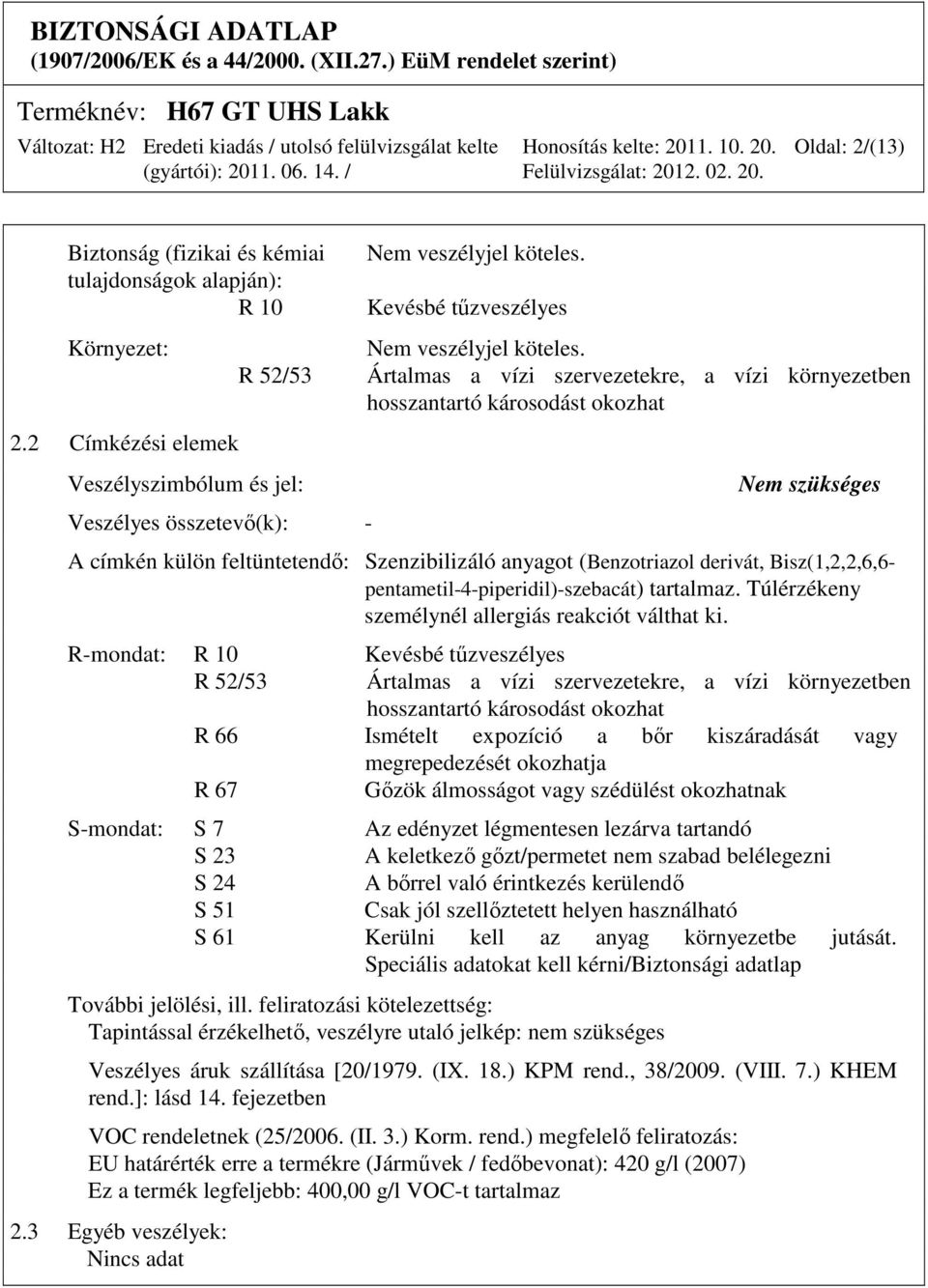 Ártalmas a vízi szervezetekre, a vízi környezetben hosszantartó károsodást okozhat Nem szükséges A címkén külön feltüntetendő: Szenzibilizáló anyagot (Benzotriazol derivát, Bisz(1,2,2,6,6-