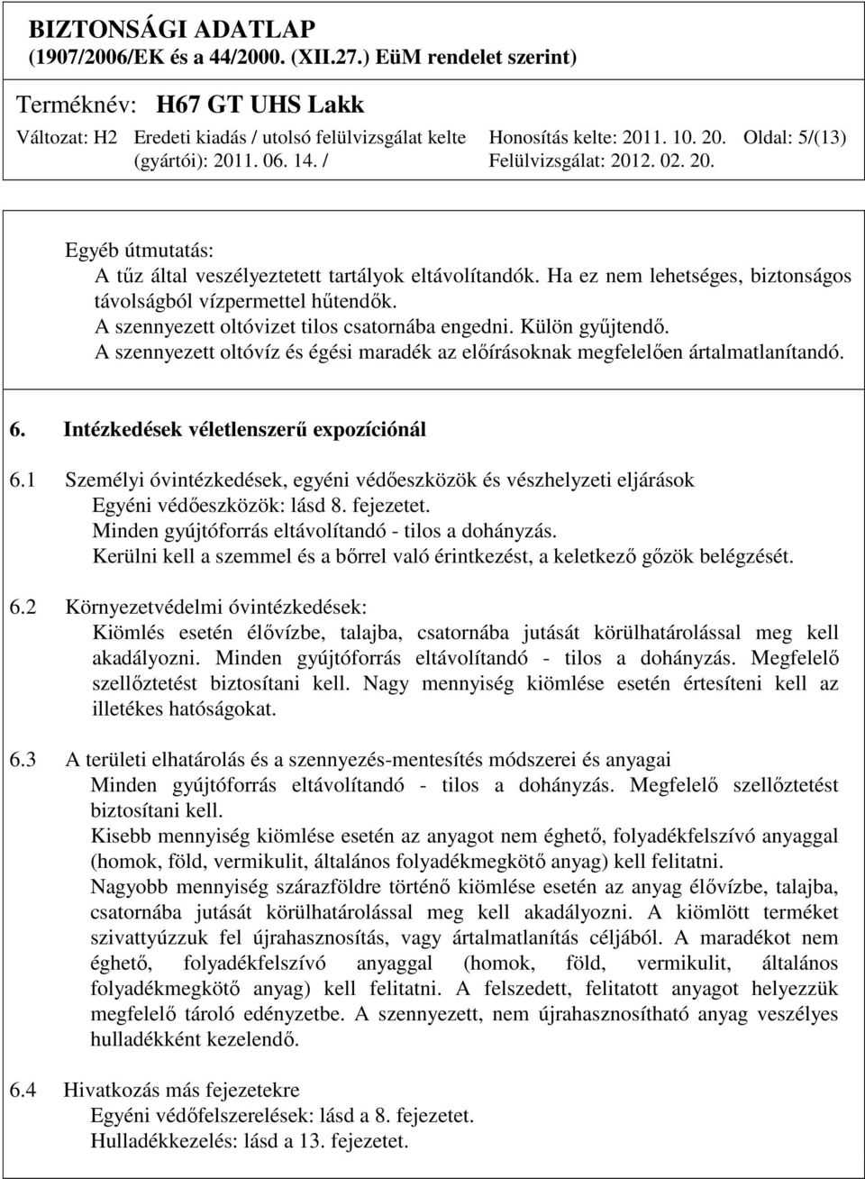 1 Személyi óvintézkedések, egyéni védőeszközök és vészhelyzeti eljárások Egyéni védőeszközök: lásd 8. fejezetet. Minden gyújtóforrás eltávolítandó - tilos a dohányzás.