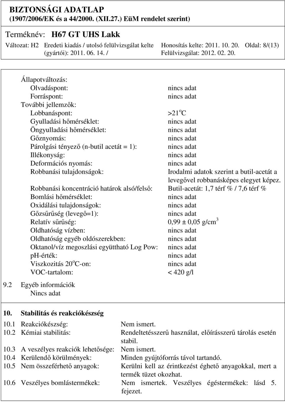 Robbanási koncentráció határok alsó/felső: Butil-acetát: 1,7 térf % / 7,6 térf % Bomlási hőmérséklet: Oxidálási tulajdonságok: Gőzsűrűség (levegő=1): Relatív sűrűség: 0,99 ± 0,05 g/cm 3 Oldhatóság