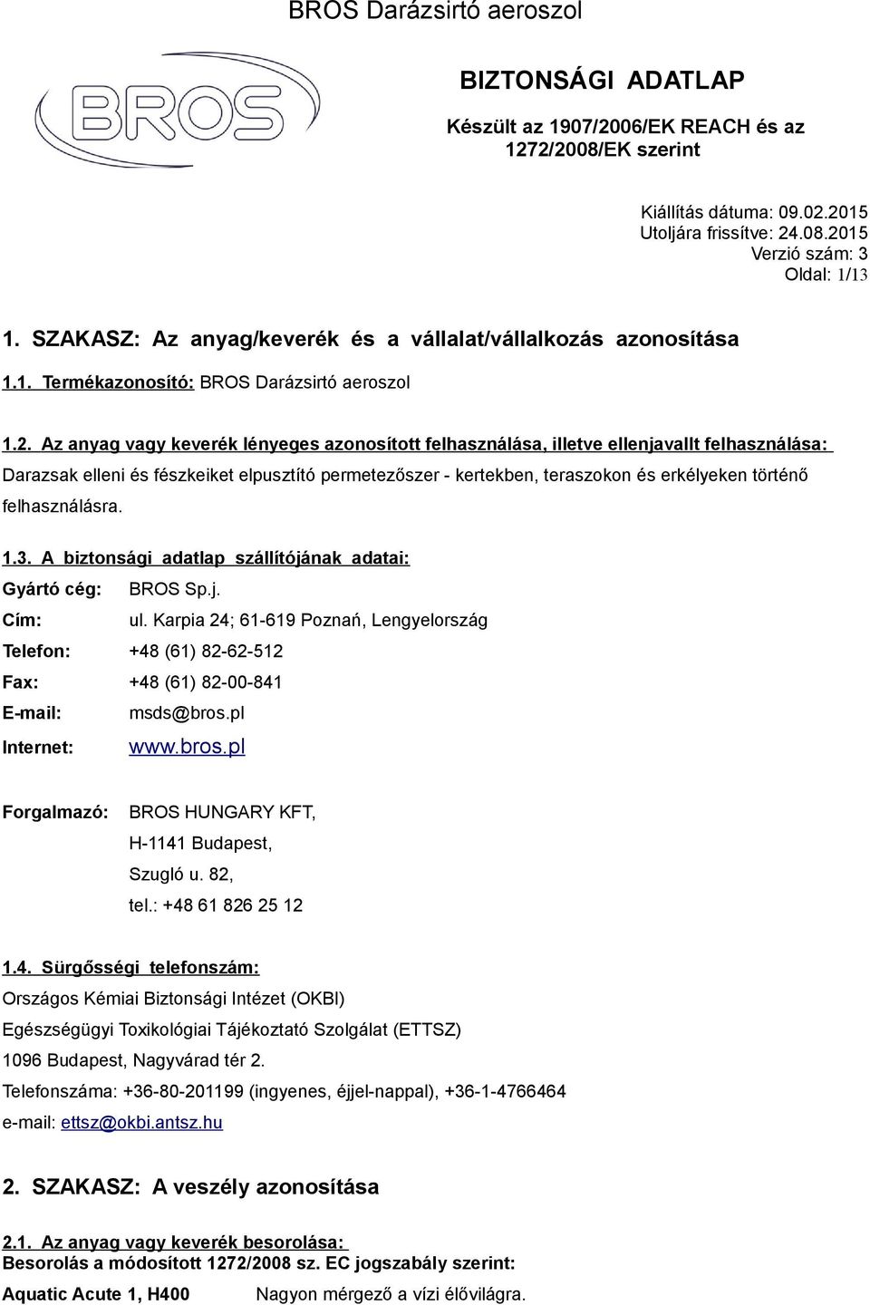 Az anyag vagy keverék lényeges azonosított felhasználása, illetve ellenjavallt felhasználása: Darazsak elleni és fészkeiket elpusztító permetezőszer - kertekben, teraszokon és erkélyeken történő