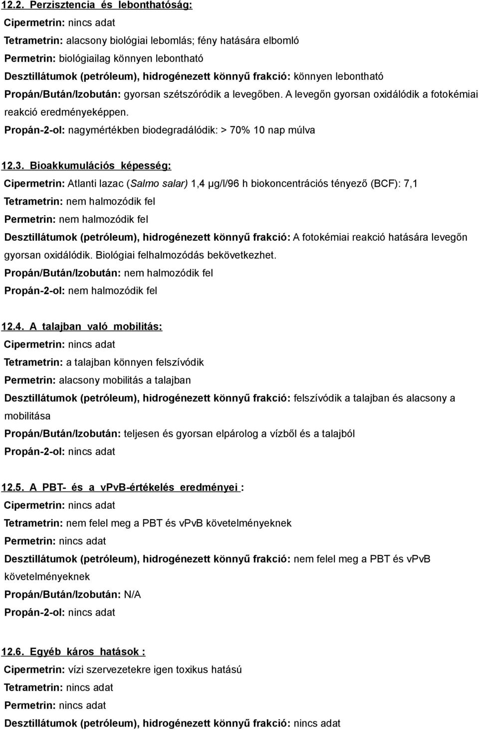 Propán-2-ol: nagymértékben biodegradálódik: > 70% 10 nap múlva 12.3.