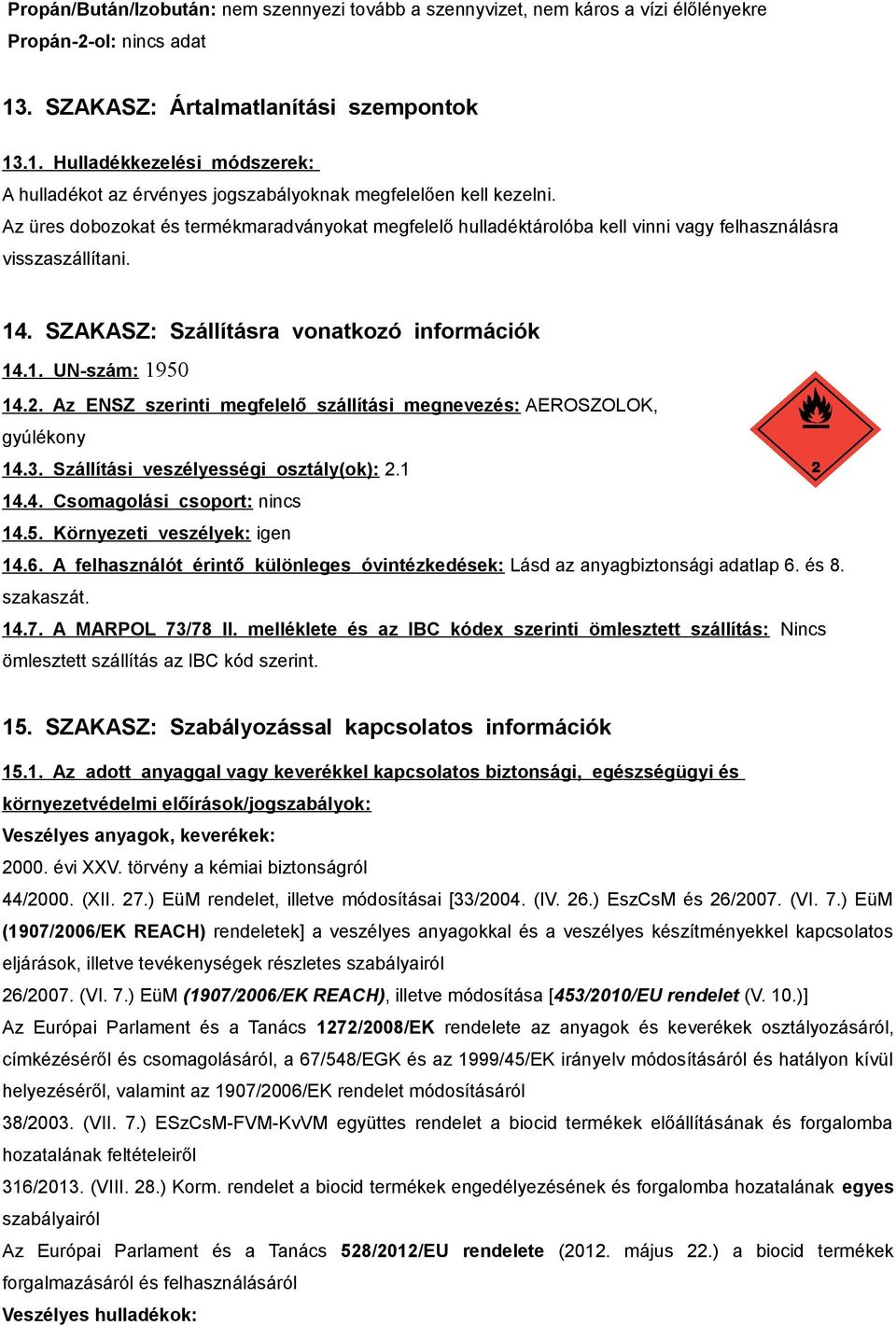 Az ENSZ szerinti megfelelő szállítási megnevezés: AEROSZOLOK, gyúlékony 14.3. Szállítási veszélyességi osztály(ok): 2.1 14.4. Csomagolási csoport: nincs 14.5. Környezeti veszélyek: igen 14.6.