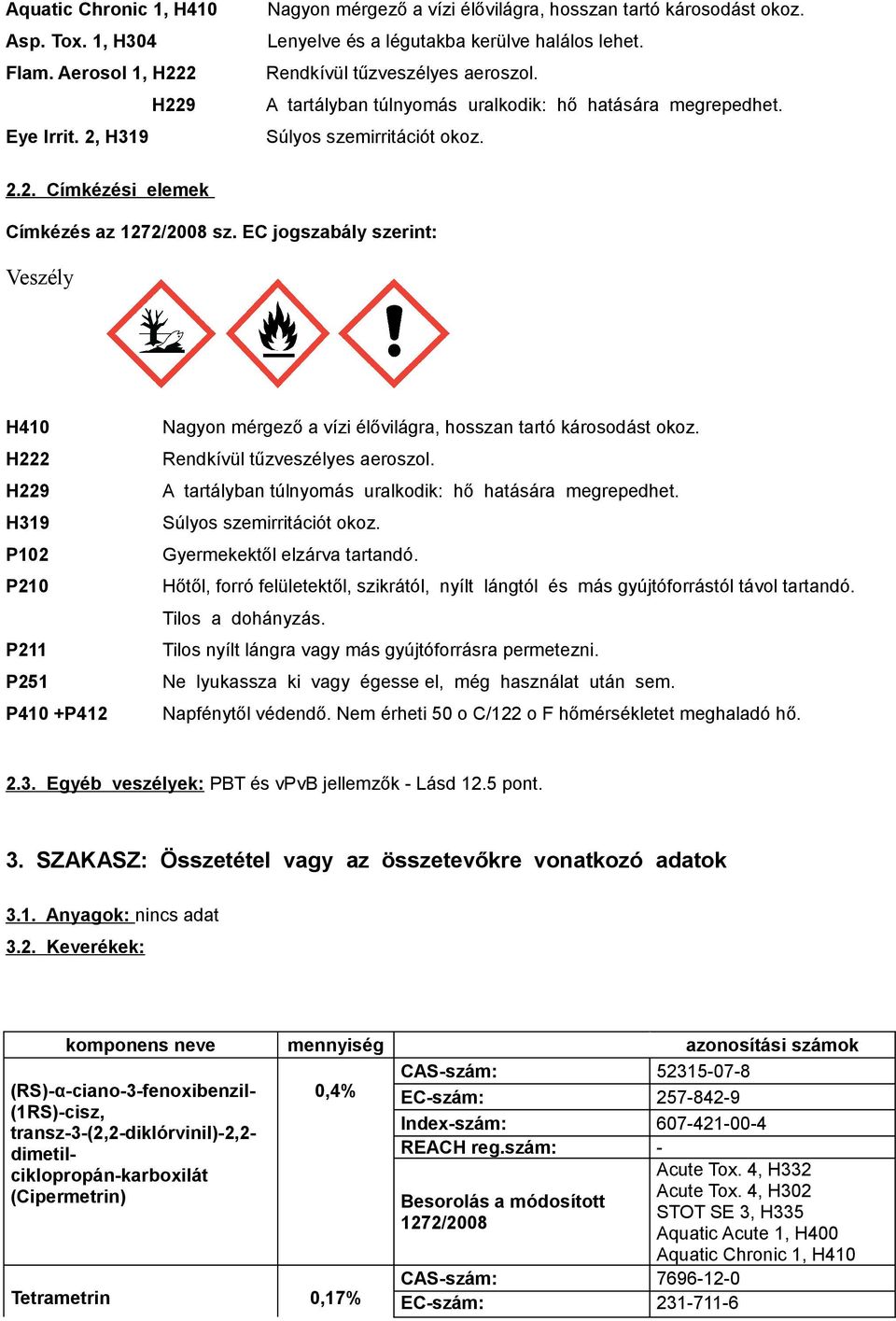 EC jogszabály szerint: Veszély H410 H222 H229 H319 P102 P210 P211 P251 P410 +P412 Nagyon mérgező a vízi élővilágra, hosszan tartó károsodást okoz. Rendkívül tűzveszélyes aeroszol.