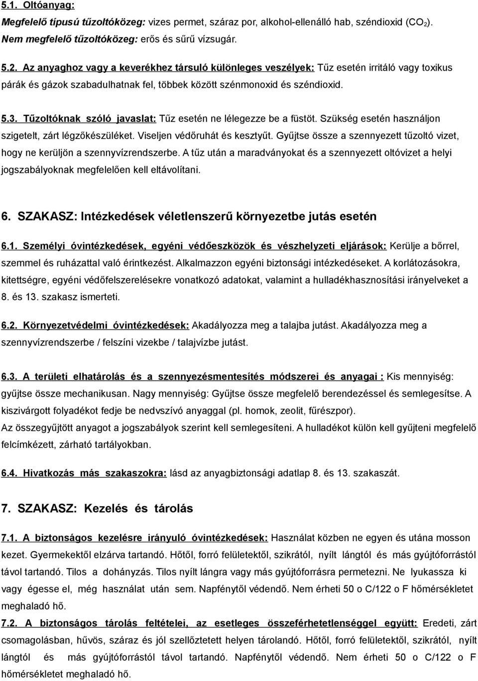 Az anyaghoz vagy a keverékhez társuló különleges veszélyek: Tűz esetén irritáló vagy toxikus párák és gázok szabadulhatnak fel, többek között szénmonoxid és széndioxid. 5.3.