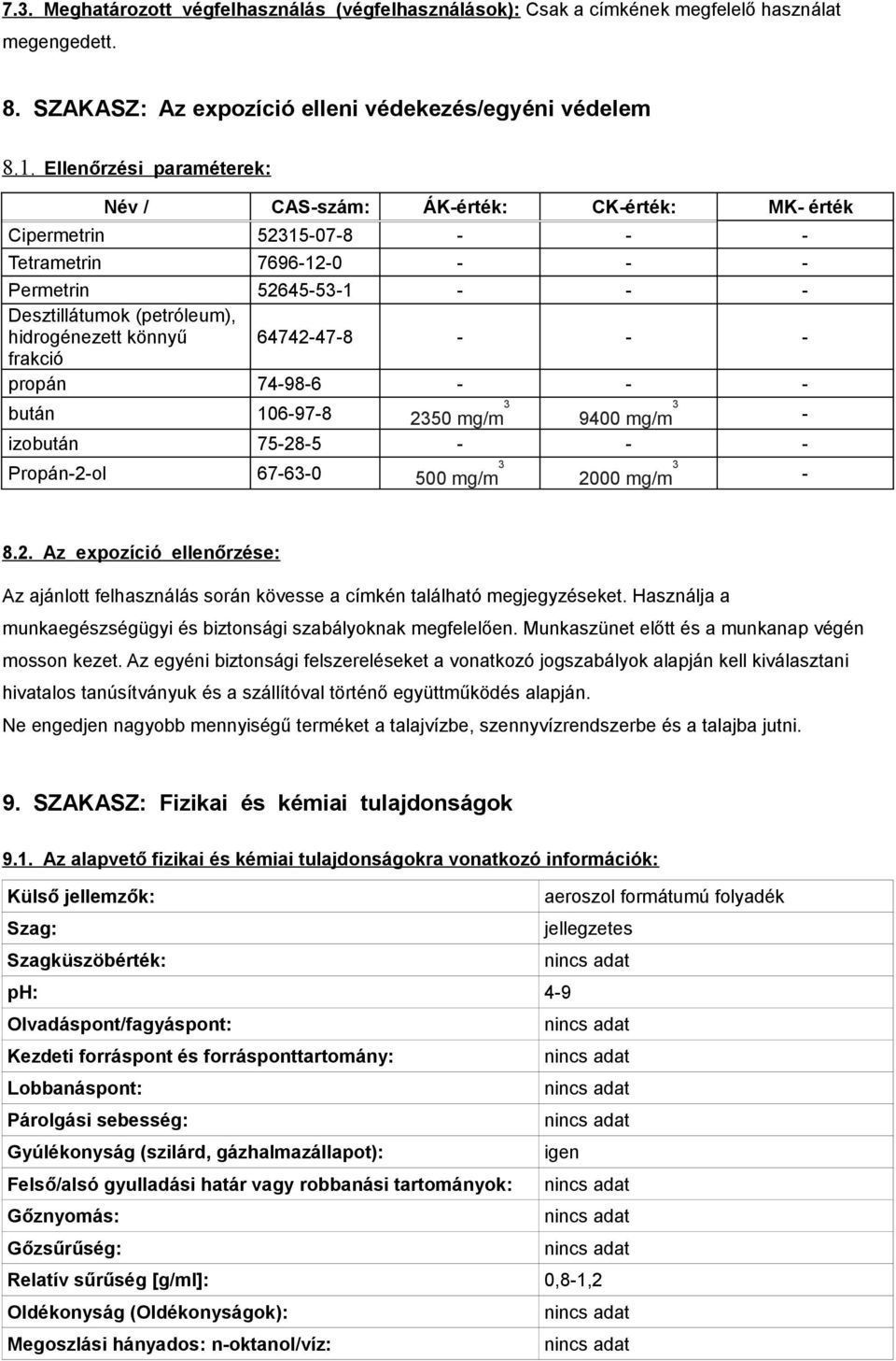 könnyű 64742-47-8 - - - frakció propán 74-98-6 - - - bután 106-97-8 2350 mg/m 3 9400 mg/m 3 - izobután 75-28-5 - - - Propán-2-ol 67-63-0 500 mg/m 3 2000 mg/m 3-8.2. Az expozíció ellenőrzése: Az ajánlott felhasználás során kövesse a címkén található megjegyzéseket.
