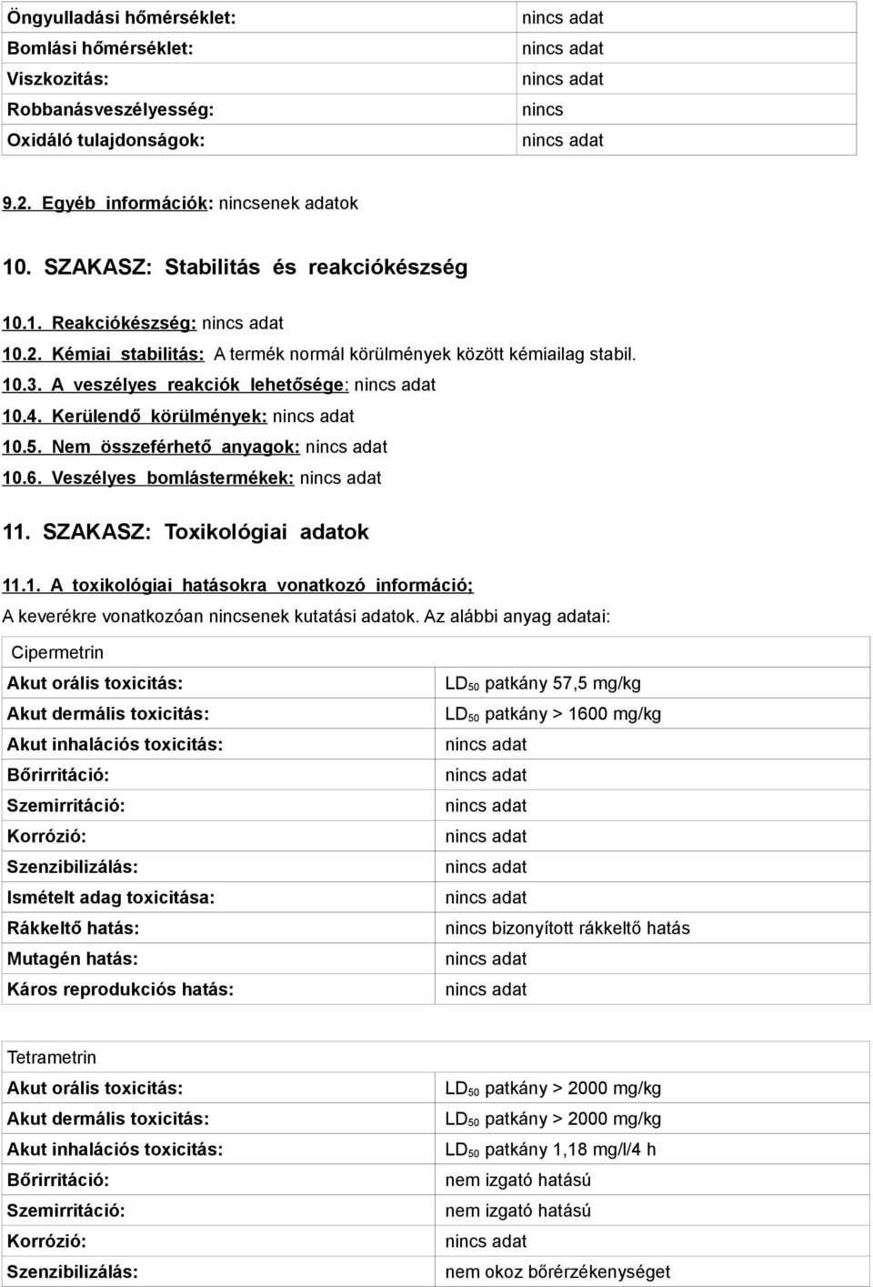 Veszélyes bomlástermékek: 11. SZAKASZ: Toxikológiai adatok 11.1. A toxikológiai hatásokra vonatkozó információ; A keverékre vonatkozóan nincsenek kutatási adatok.