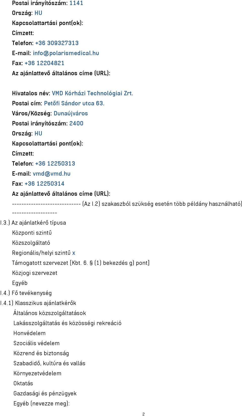 Város/Község: Dunaújváros Postai irányítószám: 2400 Ország: HU Kapcsolattartási pont(ok): Címzett: Telefon: +36 12250313 E-mail: vmd@vmd.