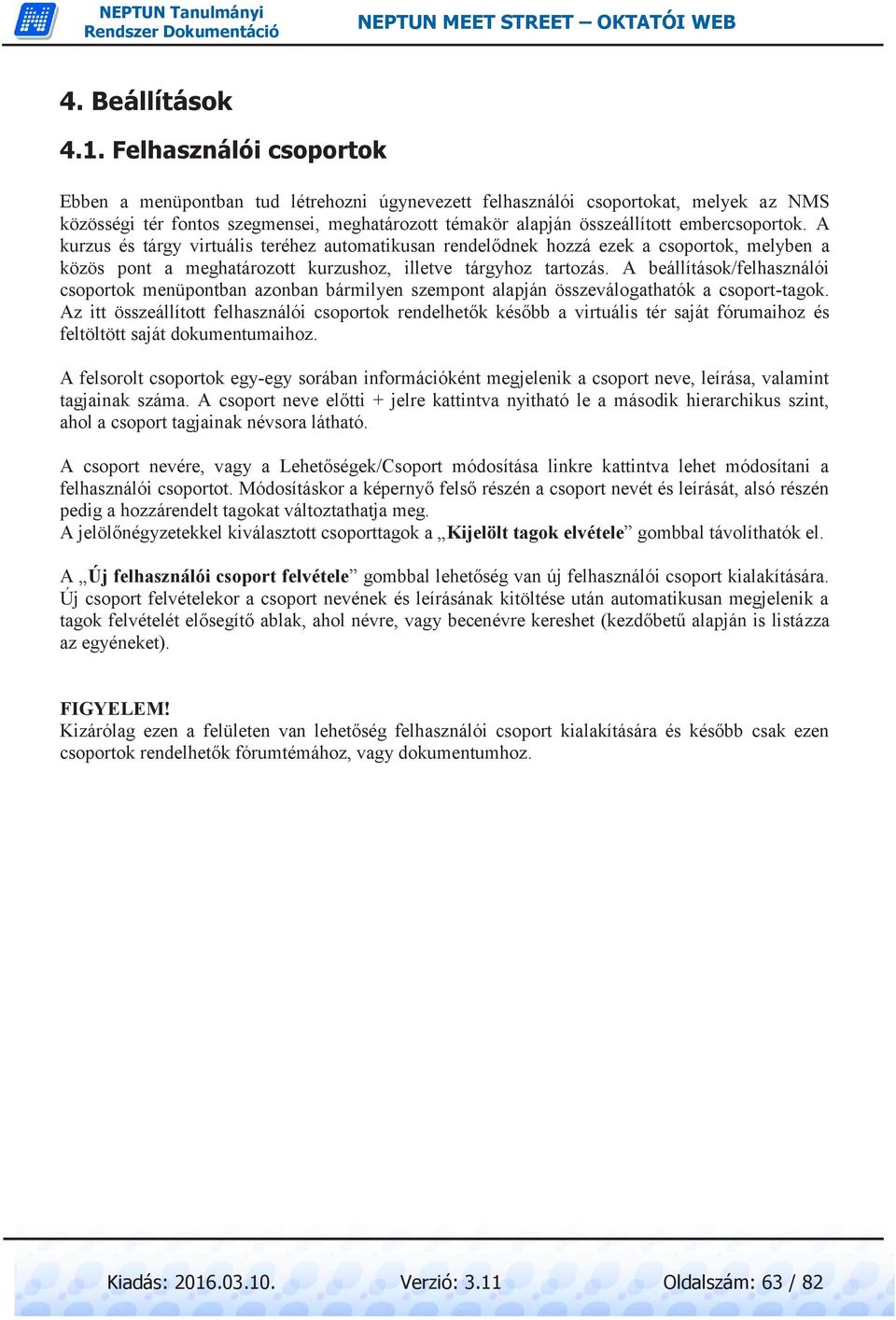 embercsoportok. A kurzus és tárgy virtuális teréhez automatikusan rendelődnek hozzá ezek a csoportok, melyben a közös pont a meghatározott kurzushoz, illetve tárgyhoz tartozás.