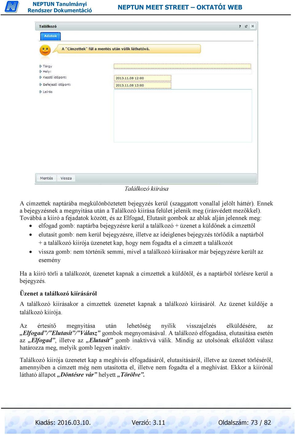 Továbbá a kiíró a fejadatok között, és az Elfogad, Elutasít gombok az ablak alján jelennek meg: elfogad gomb: naptárba bejegyzésre kerül a találkozó + üzenet a küldőnek a címzettől elutasít gomb: nem
