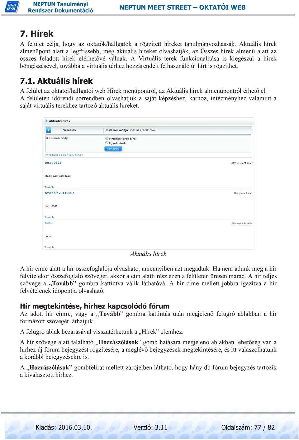 A Virtuális terek funkcionalitása is kiegészül a hírek böngészésével, továbbá a virtuális térhez hozzárendelt felhasználó új hírt is rögzíthet. 7.1.