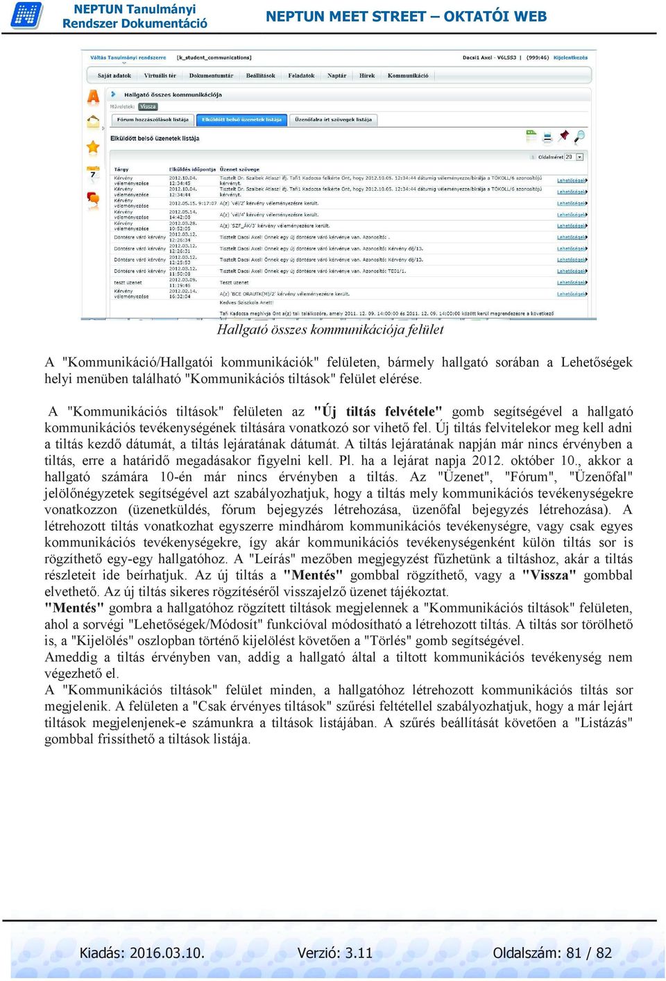 Új tiltás felvitelekor meg kell adni a tiltás kezdő dátumát, a tiltás lejáratának dátumát. A tiltás lejáratának napján már nincs érvényben a tiltás, erre a határidő megadásakor figyelni kell. Pl.