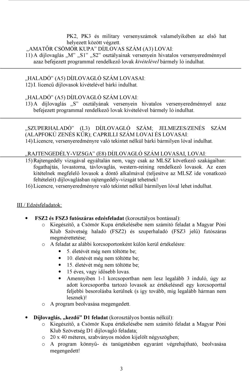 HALADÓ (A5) DÍJLOVAGLÓ SZÁM LOVASAI: 12) I. licencű díjlvask kivételével bárki indulhat.