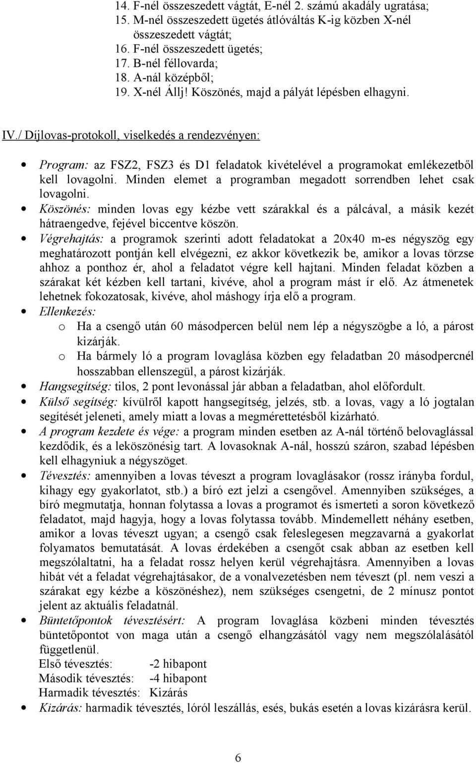 / Díjlvas-prtkll, viselkedés a rendezvényen: Prgram: az FSZ2, FSZ3 és D1 feladatk kivételével a prgramkat emlékezetből kell lvaglni. Minden elemet a prgramban megadtt srrendben lehet csak lvaglni.