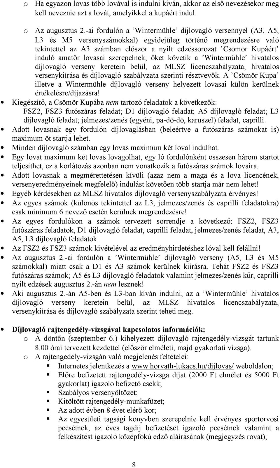 amatőr lvasai szerepelnek; őket követik a Wintermühle hivatals díjlvagló verseny keretein belül, az MLSZ licencszabályzata, hivatals versenykiírása és díjlvagló szabályzata szerinti résztvevők.