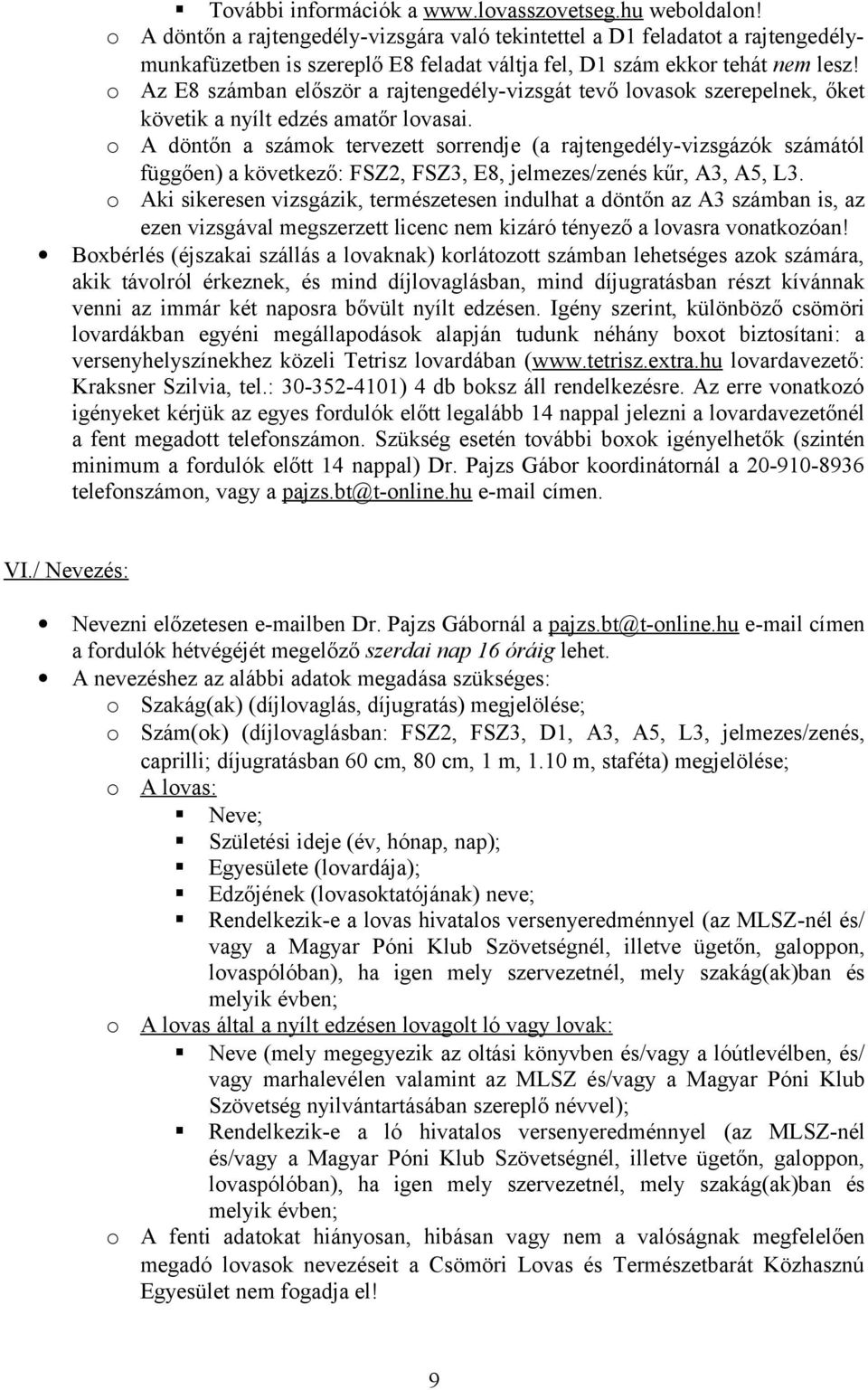 Az E8 számban először a rajtengedély-vizsgát tevő lvask szerepelnek, őket követik a nyílt edzés amatőr lvasai.