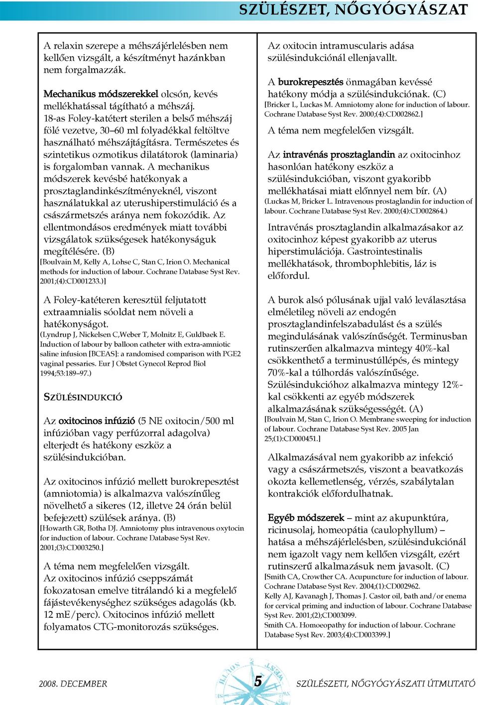 Természetes és szintetikus ozmotikus dilatátorok (laminaria) is forgalomban vannak.