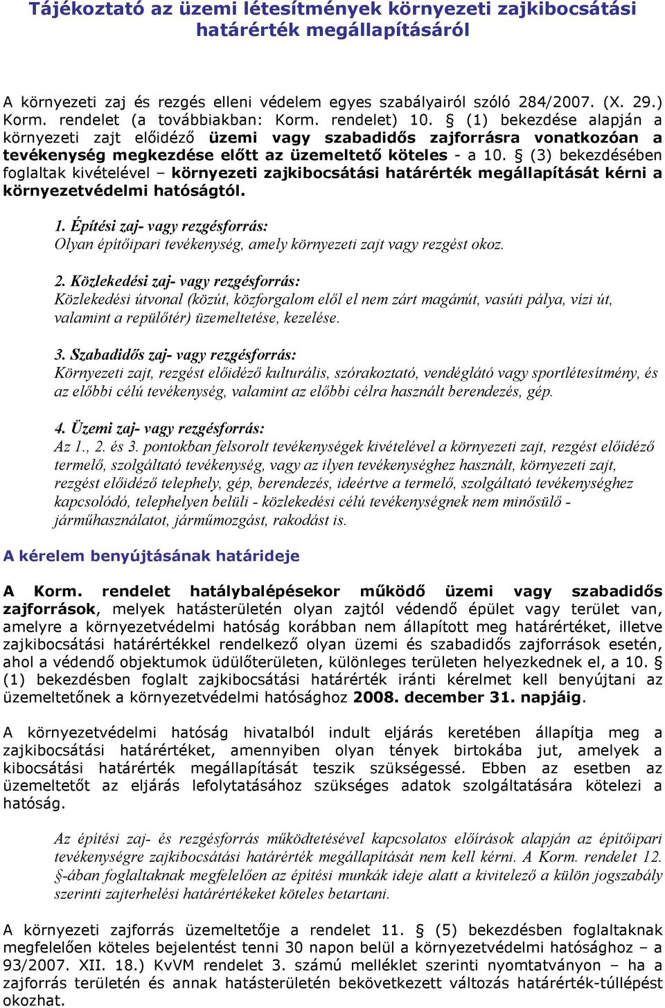 (1) bekezdése alapján a környezeti zajt elıidézı üzemi vagy szabadidıs zajforrásra vonatkozóan a tevékenység megkezdése elıtt az üzemeltetı köteles - a 10.