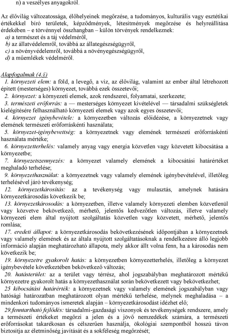 összhangban külön törvények rendelkeznek: a) a természet és a táj védelméről, b) az állatvédelemről, továbbá az állategészségügyről, c) a növényvédelemről, továbbá a növényegészségügyről, d) a