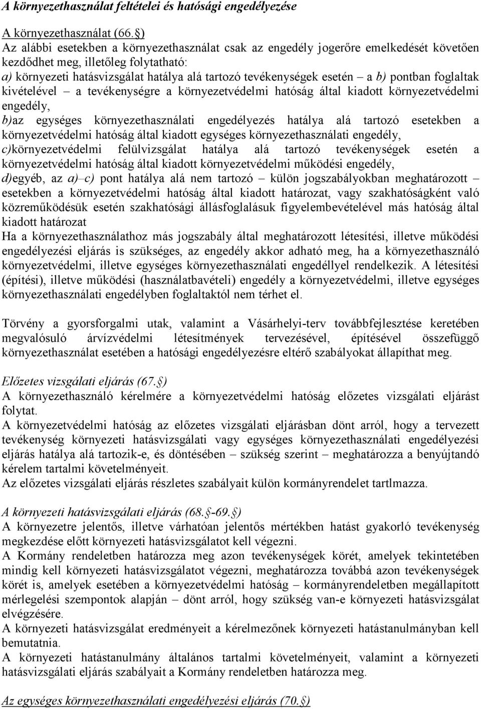 b) pontban foglaltak kivételével a tevékenységre a környezetvédelmi hatóság által kiadott környezetvédelmi engedély, b)az egységes környezethasználati engedélyezés hatálya alá tartozó esetekben a