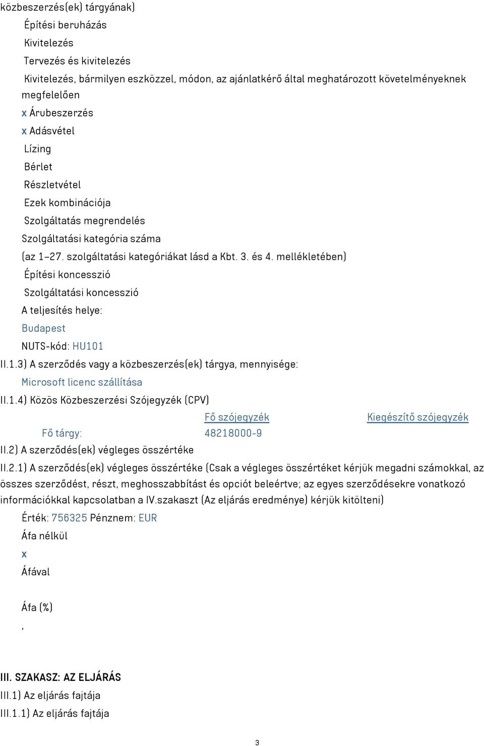 mellékletében) Építési koncesszió Szolgáltatási koncesszió A teljesítés helye: Budapest NUTS-kód: HU101 II.1.3) A szerződés vagy a közbeszerzés(ek) tárgya, mennyisége: Microsoft licenc szállítása II.