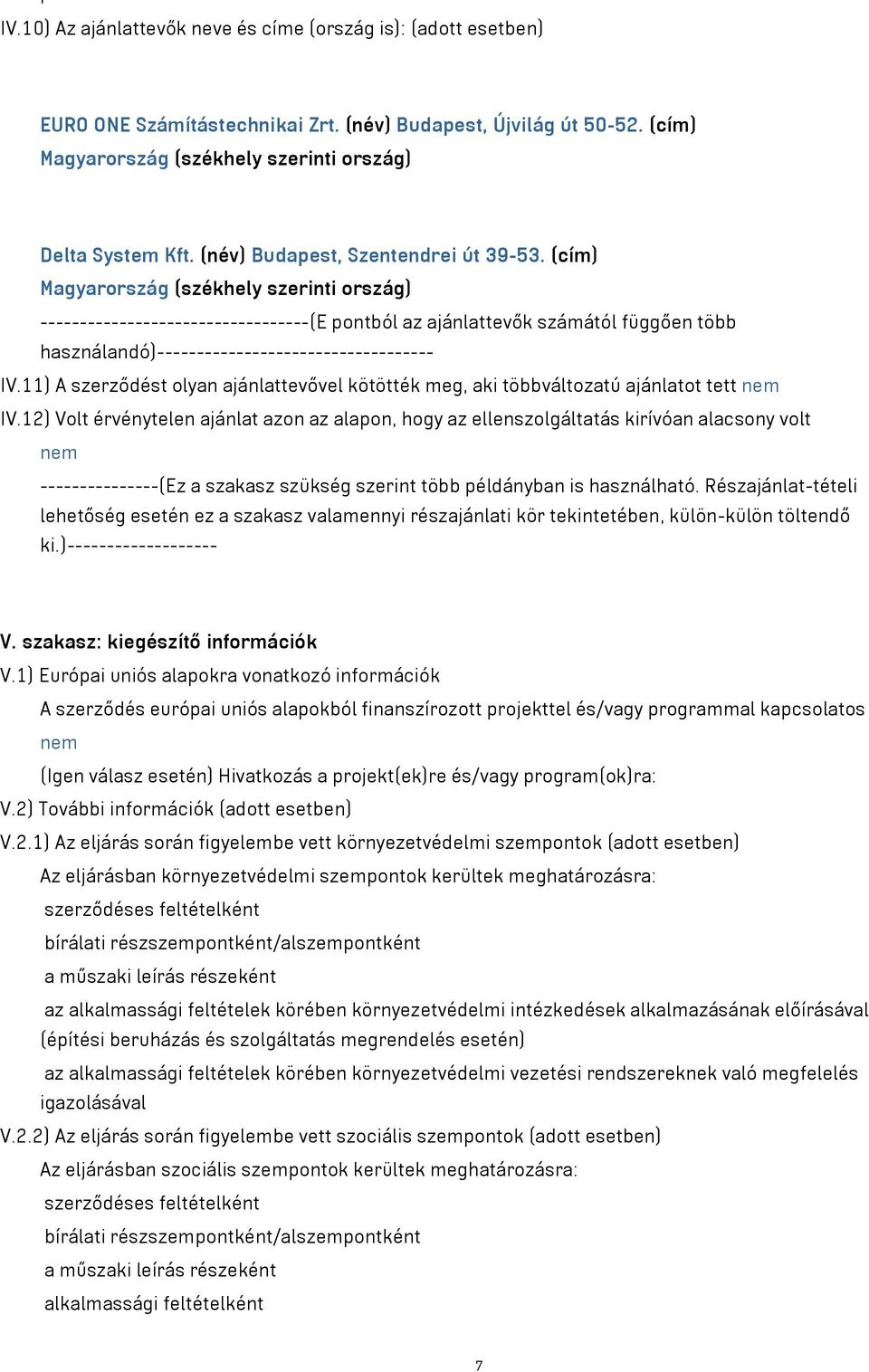 (cím) Magyarország (székhely szerinti ország) ----------------------------------(E pontból az ajánlattevők számától függően több használandó)----------------------------------- IV.