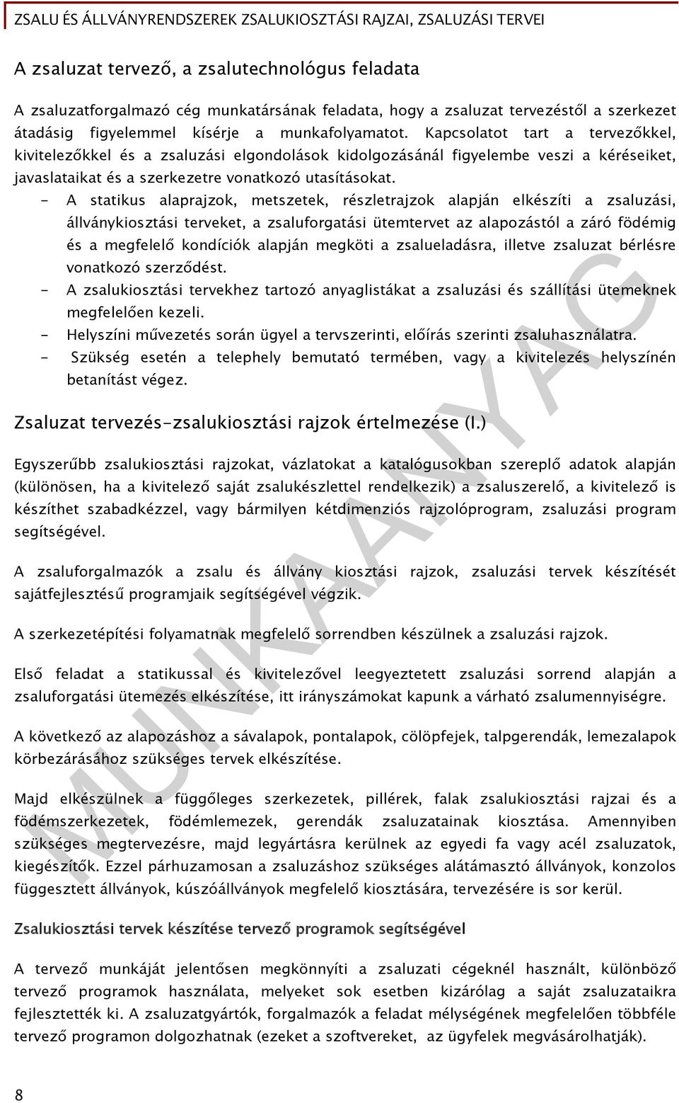 - A statikus alaprajzok, metszetek, részletrajzok alapján elkészíti a zsaluzási, állványkiosztási terveket, a zsaluforgatási ütemtervet az alapozástól a záró födémig és a megfelelő kondíciók alapján