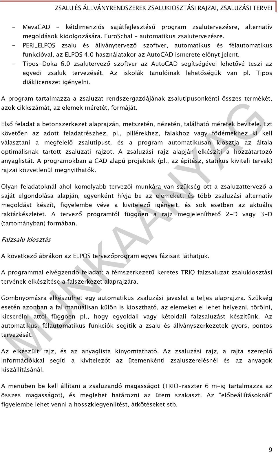 0 zsalutervező szoftver az AutoCAD segítségével lehetővé teszi az egyedi zsaluk tervezését. Az iskolák tanulóinak lehetőségük van pl. Tipos diáklicenszet igényelni.