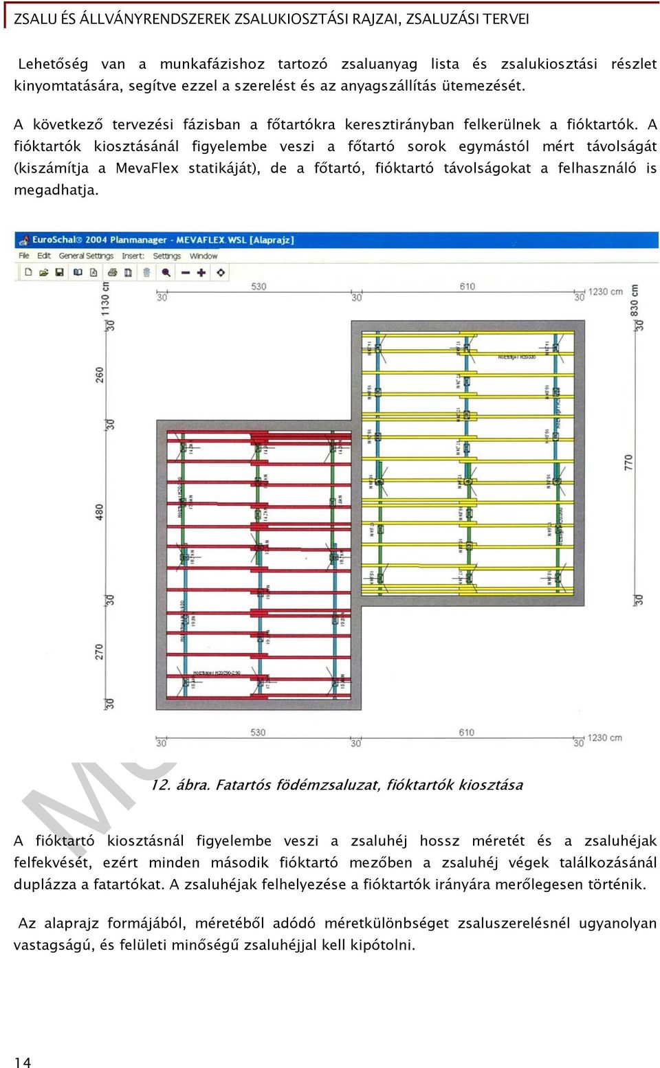A fióktartók kiosztásánál figyelembe veszi a főtartó sorok egymástól mért távolságát (kiszámítja a MevaFlex statikáját), de a főtartó, fióktartó távolságokat a felhasználó is megadhatja. 12. ábra.
